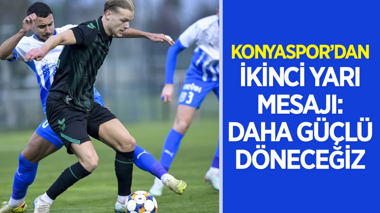 Konyaspor’dan ikinci yarı mesajı: Daha güçlü döneceğiz