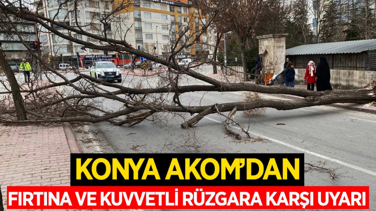 Konya AKOM'dan fırtına ve kuvvetli rüzgara karşı uyarı