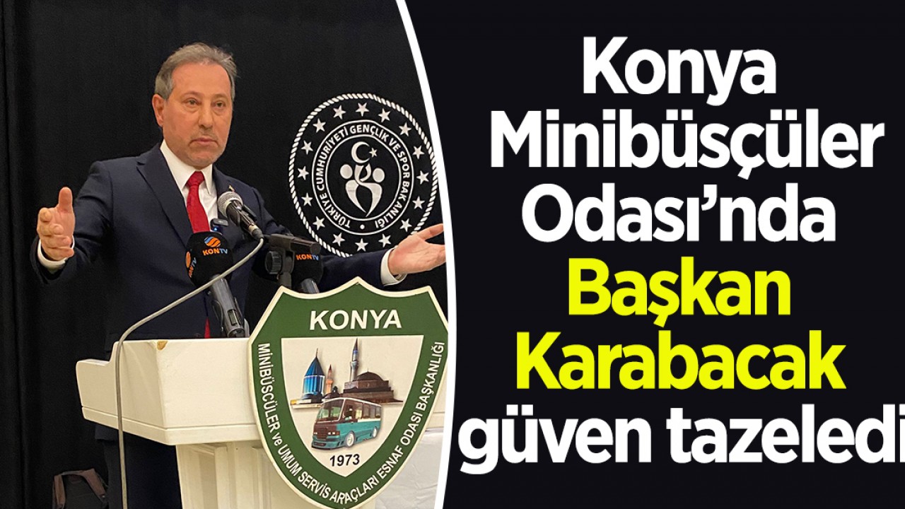 Konya Minibüsçüler Odası’nda Başkan Karabacak güven tazeledi