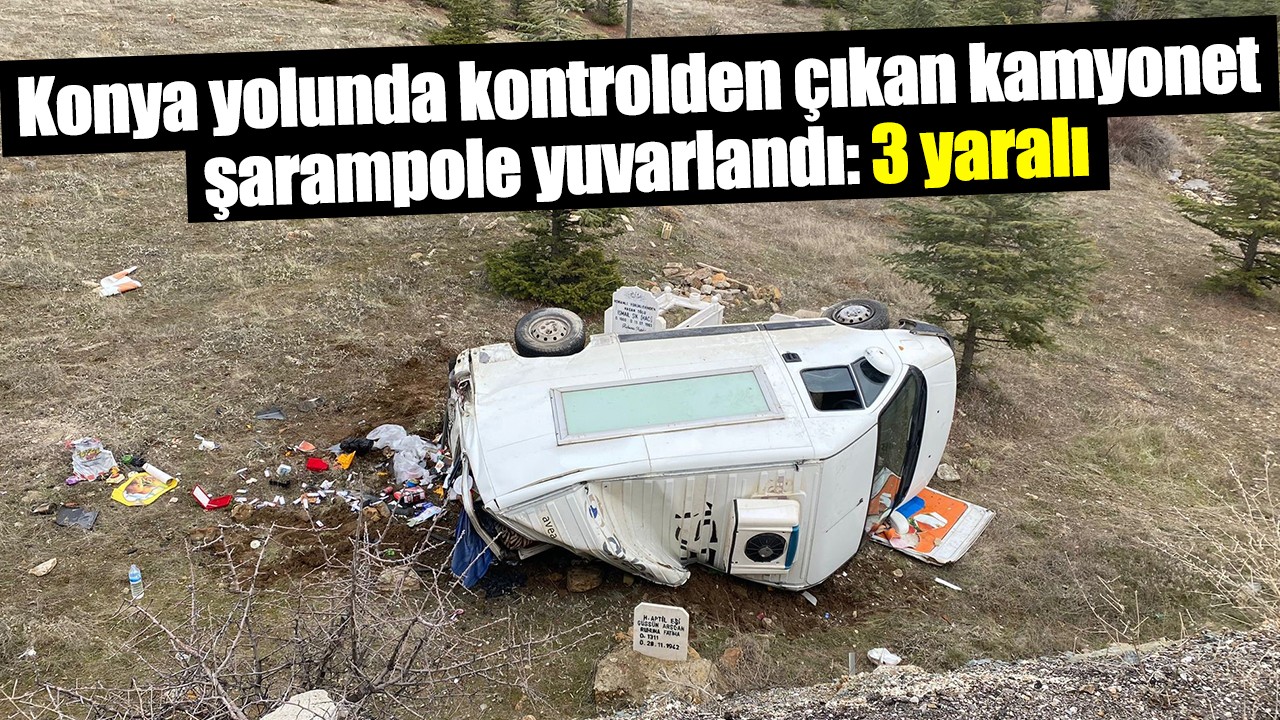 Konya yolunda kontrolden çıkan kamyonet şarampole yuvarlandı: 3 yaralı