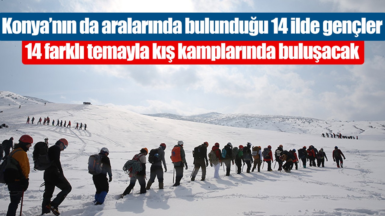 Konya’nın da aralarında bulunduğu 14 ilde gençler, 14 farklı temayla kış kamplarında buluşacak