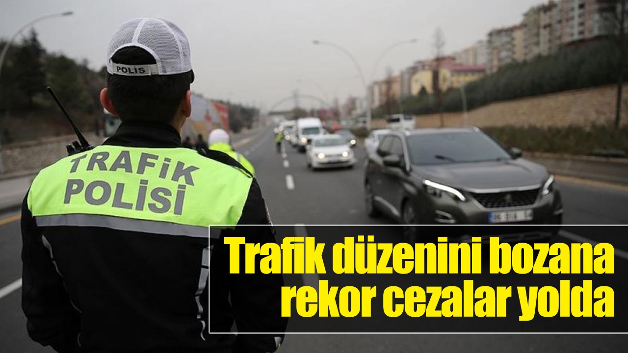 Trafik düzenini bozana rekor cezalar yolda