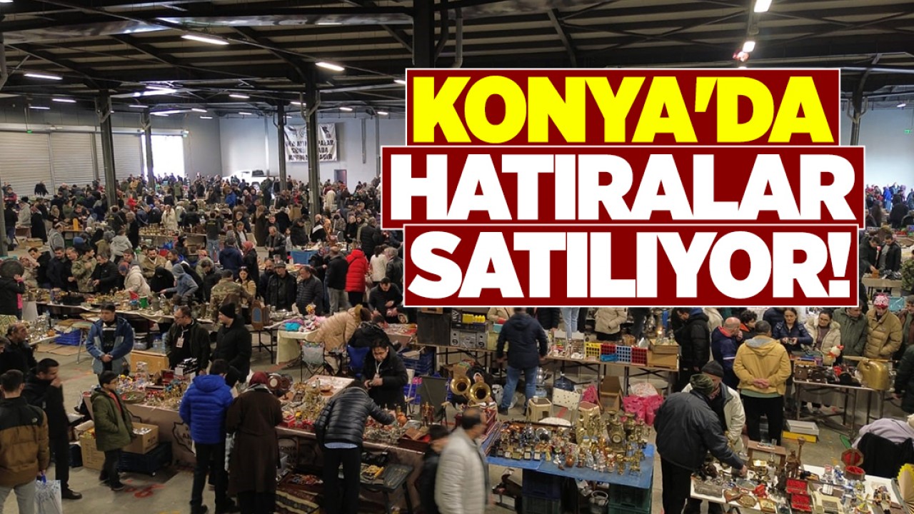 Konya'da hatıralar satılıyor!
