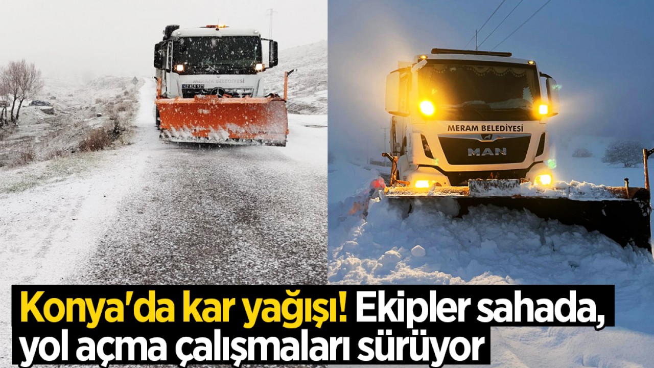 Konya'da kar yağışı! Ekipler sahada, yol açma çalışmaları sürüyor