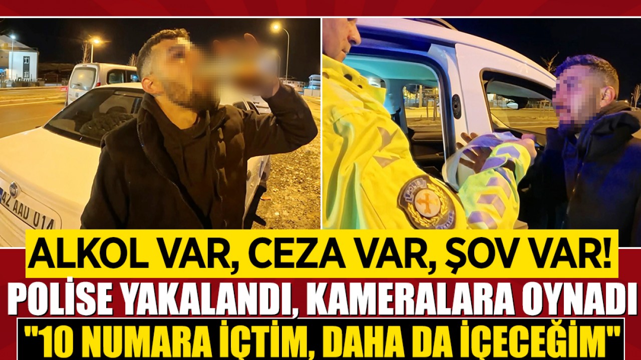 Alkol var, ceza var, şov var! Polise yakalandı, kameralara oynadı: "10 numara içtim, daha da içeceğim"