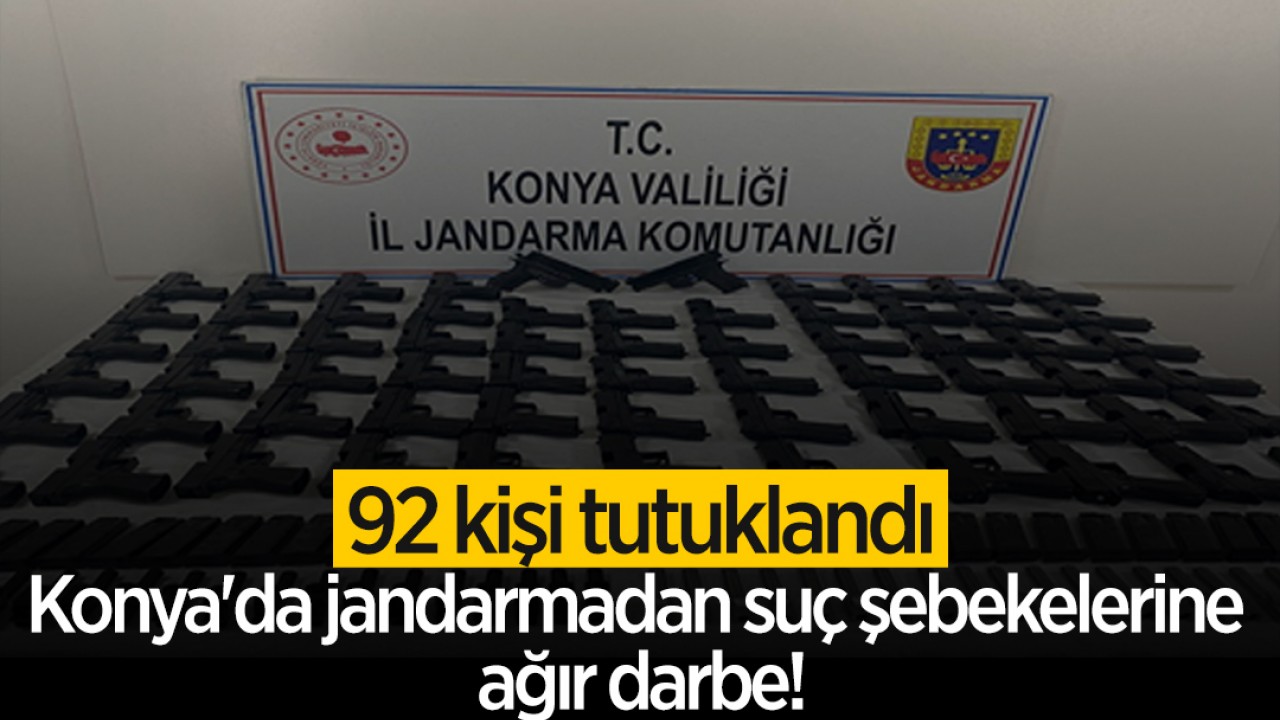 Konya'da jandarmadan suç şebekelerine ağır darbe! 92 kişi tutuklandı