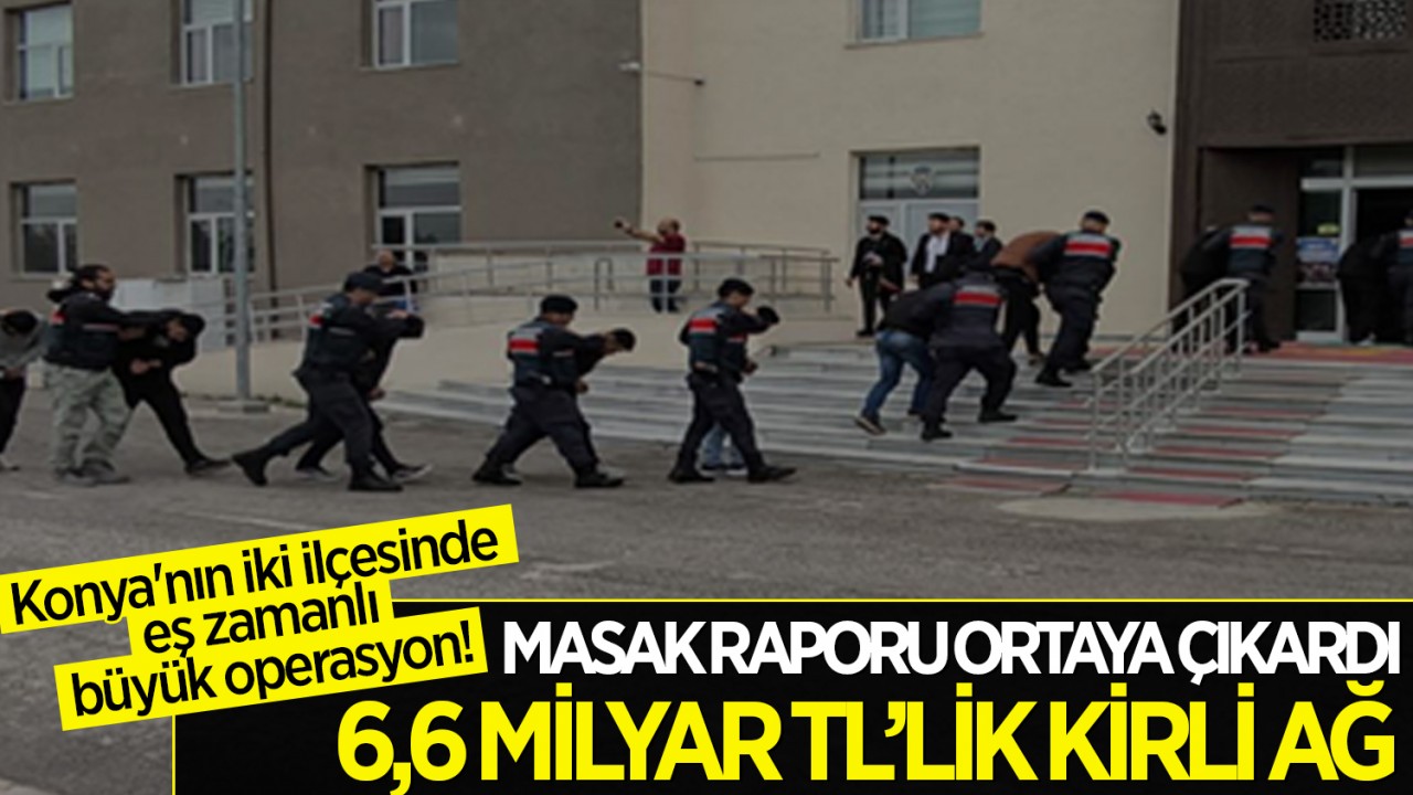 Konya'nın iki ilçesinde eş zamanlı büyük operasyon! MASAK raporu ortaya çıkardı: 6,6 milyar TL’lik kirli ağ