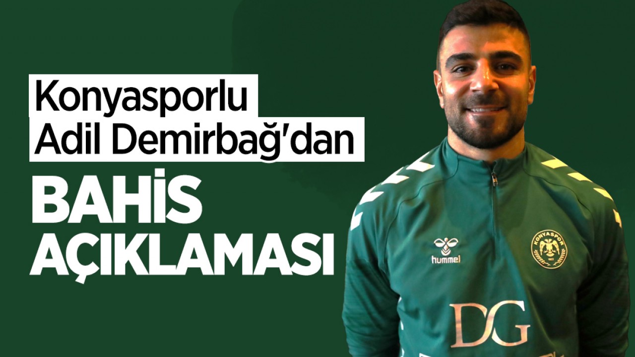 Konyasporlu Adil Demirbağ'dan bahis açıklaması