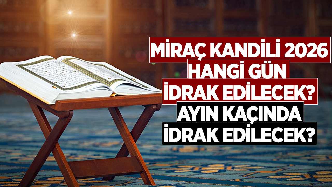 Miraç Kandili 2026 hangi gün idrak edilecek? Ayın kaçında idrak edilecek?