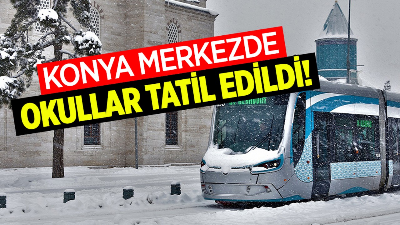 Konya merkezde okullar tatil edildi!