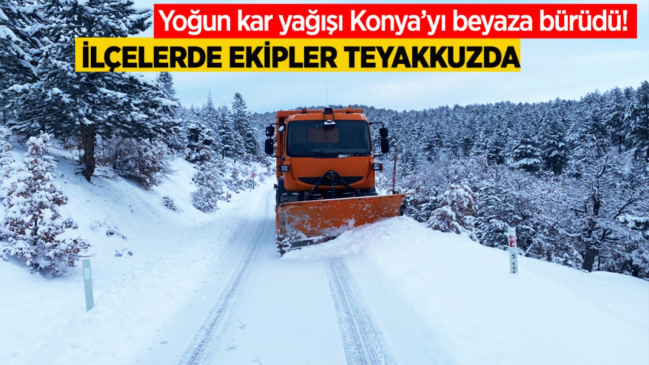 Yoğun kar yağışı Konya’yı beyaza bürüdü! İlçelerde ekipler teyakkuzda
