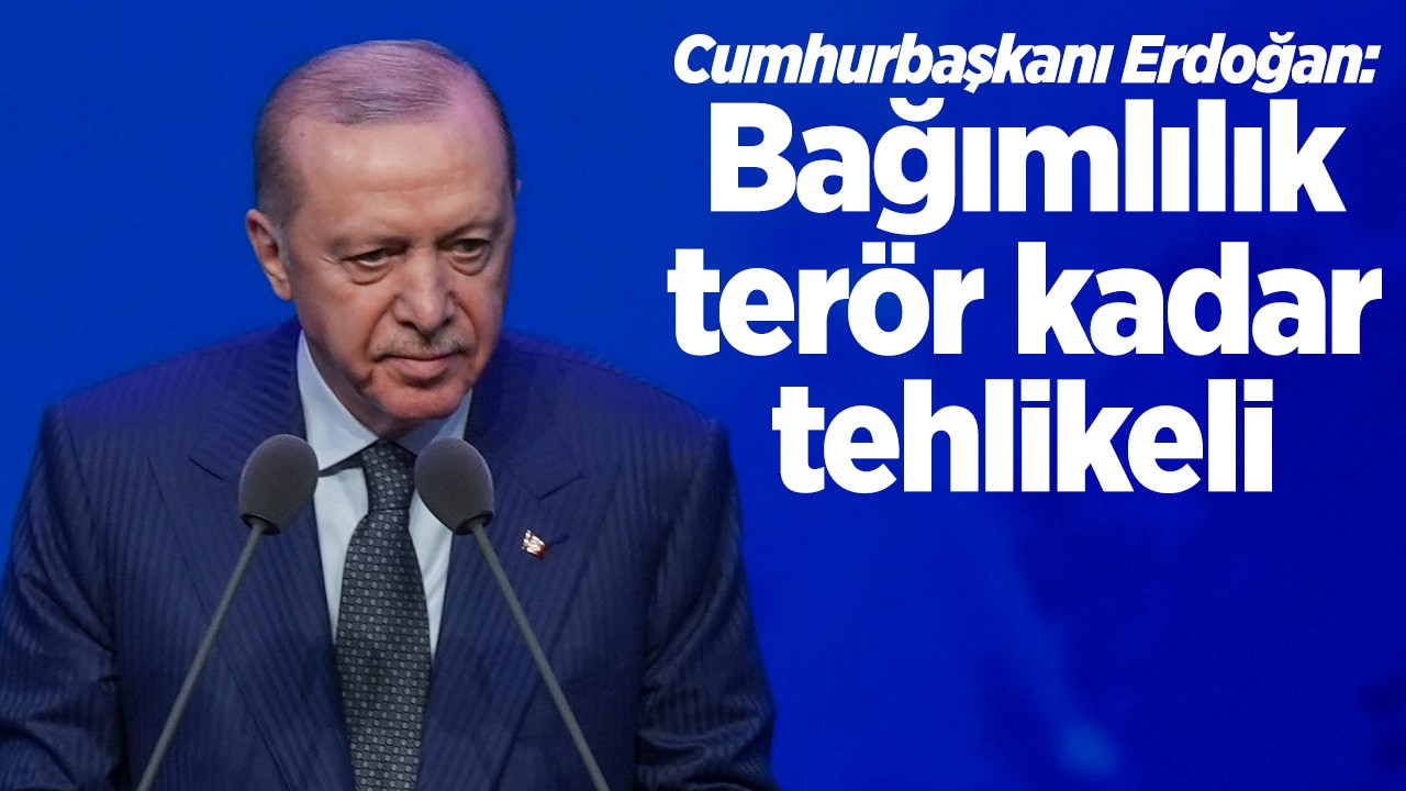Cumhurbaşkanı Erdoğan: Bağımlılık terör kadar tehlikeli