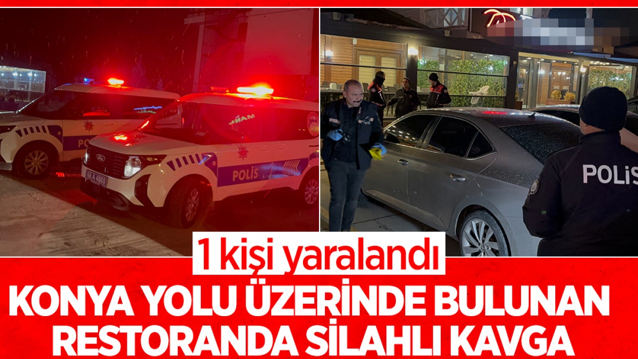 Konya yolu üzerinde bulunan restoranda silahlı kavga: 1 yaralı