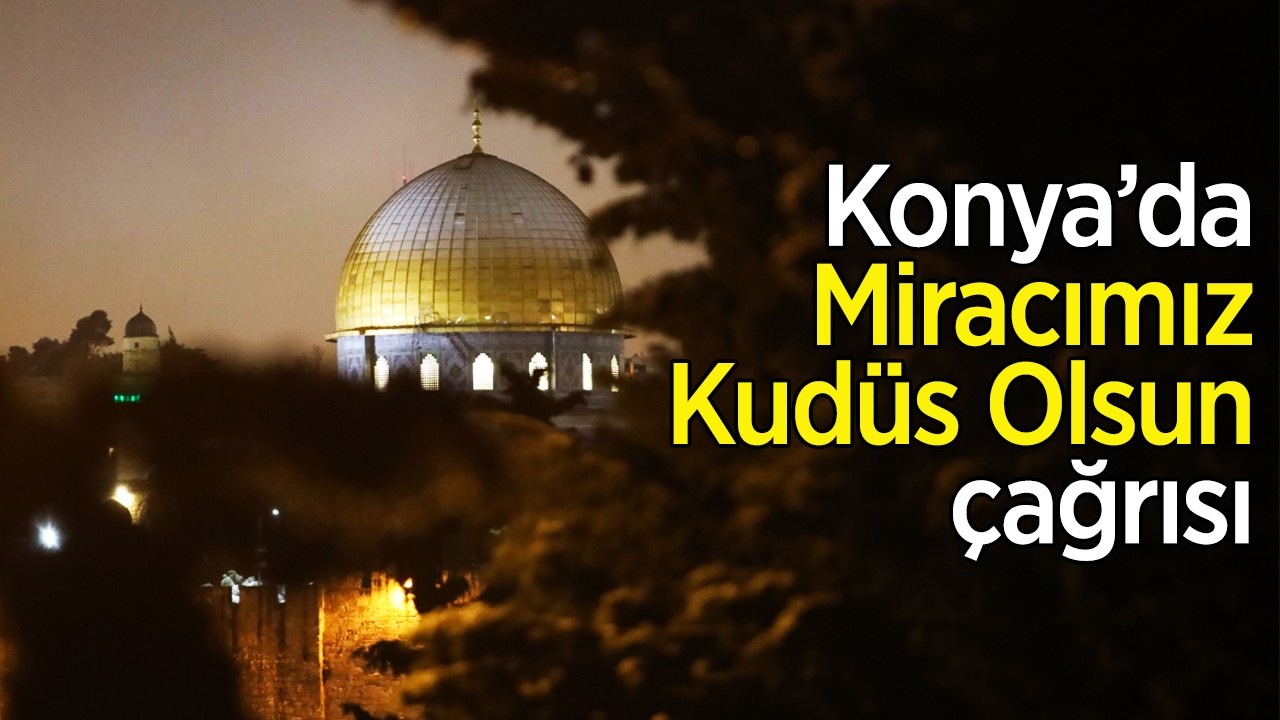 Konya’da "Miracımız Kudüs Olsun" çağrısı