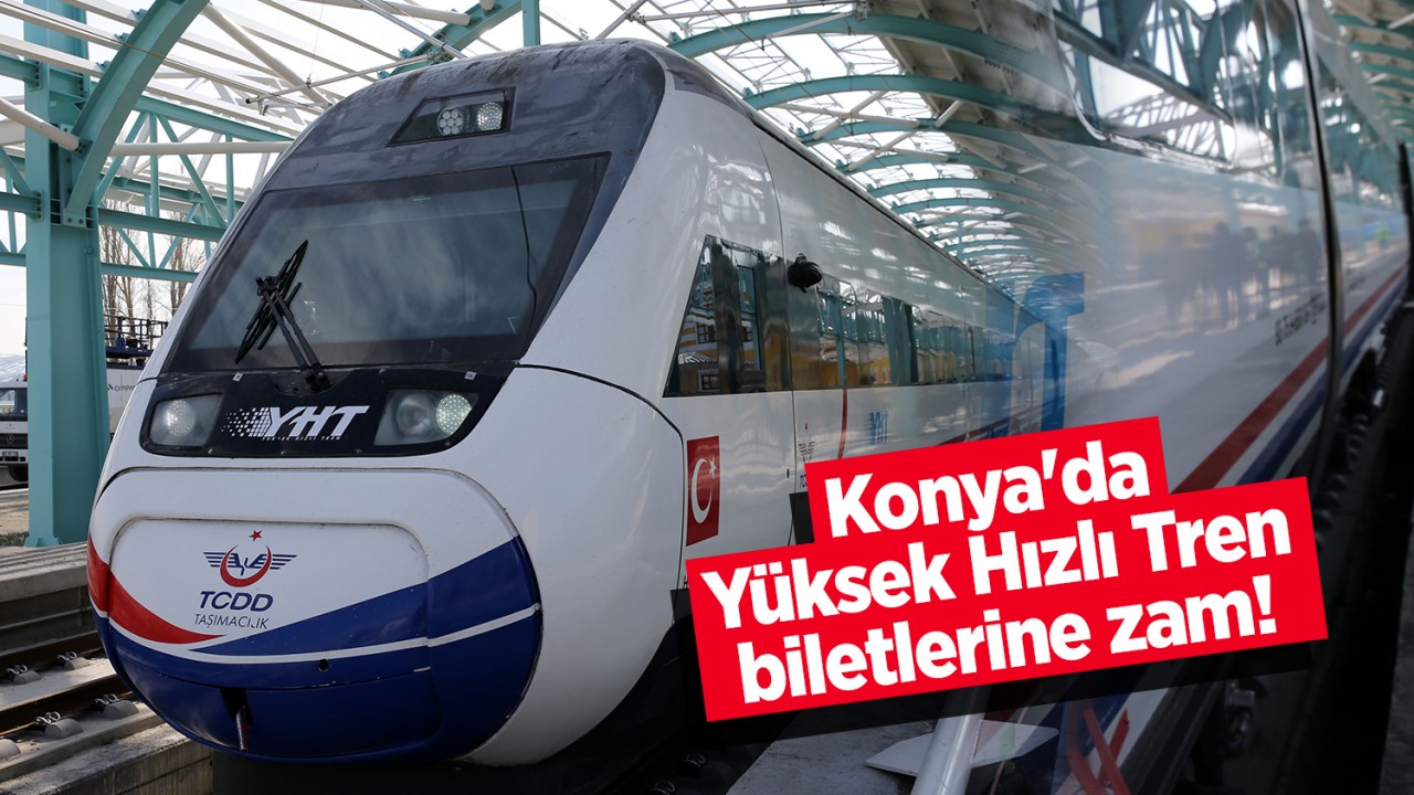 Konya'da Yüksek Hızlı Tren (YHT) biletlerine zam! İşte yeni fiyatlar...