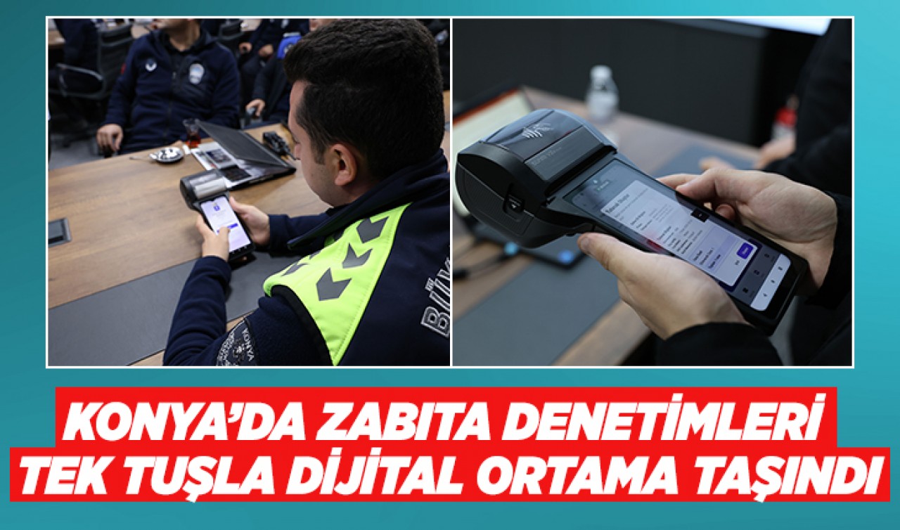 Konya’da zabıta denetimleri tek tuşla dijital ortama taşındı
