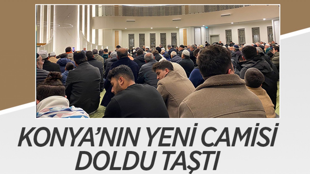 Konya’nın yeni camisi doldu taştı