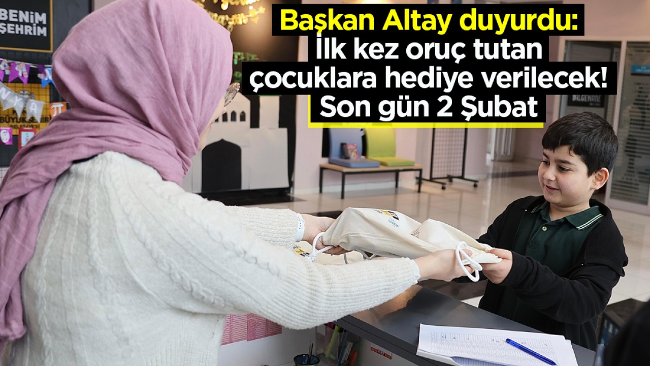 Başkan Altay duyurdu: İlk kez oruç tutan çocuklara hediye verilecek! Son gün 2 Şubat