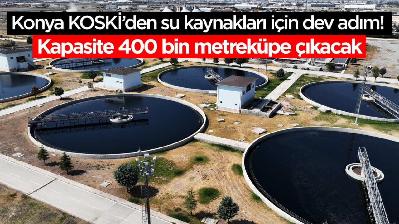 Konya KOSKİ’den su kaynakları için dev adım! Kapasite 400 bin metreküpe çıkacak