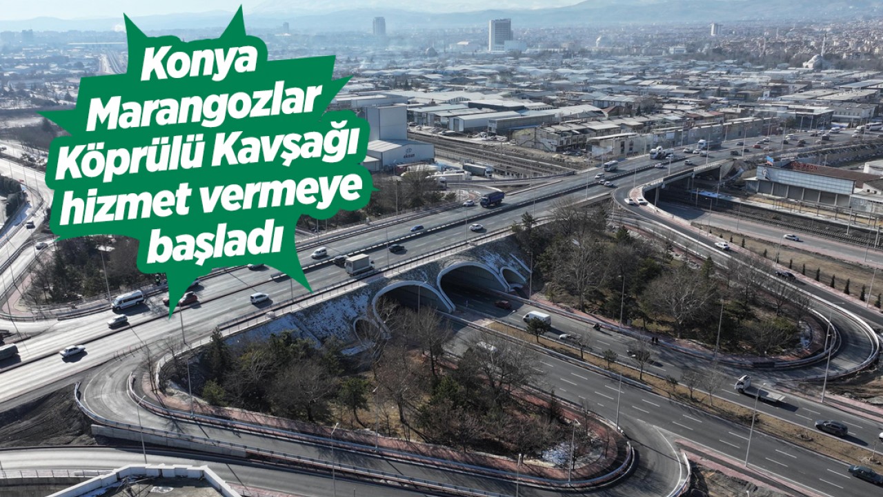 Konya Marangozlar Köprülü Kavşağı hizmet vermeye başladı