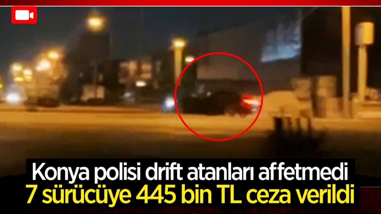 Konya polisi drift atanları affetmedi! 7 sürücüye 445 bin TL ceza verildi
