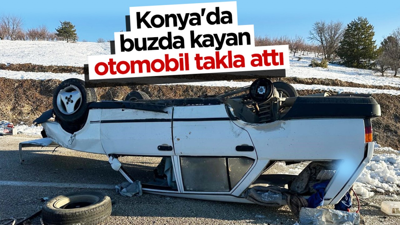 Konya'da buzda kayan otomobil takla attı