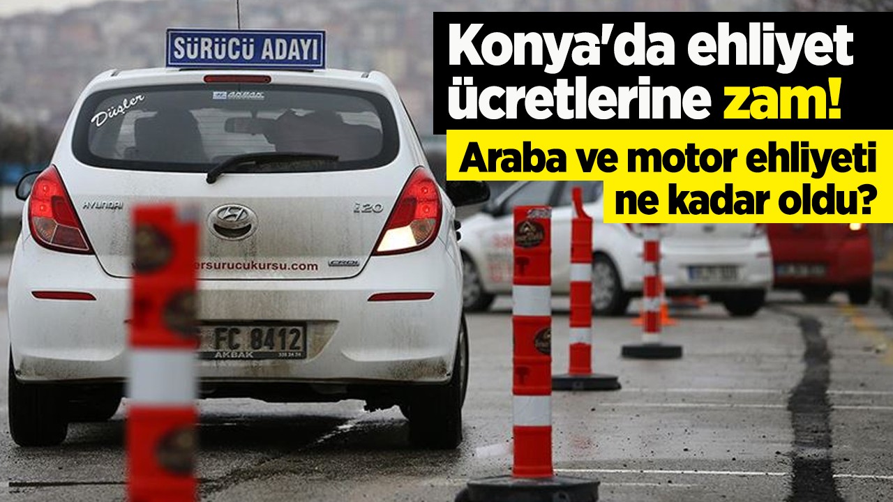 Konya'da ehliyet ücretlerine zam! Araba ve motor ehliyeti ne kadar oldu?
