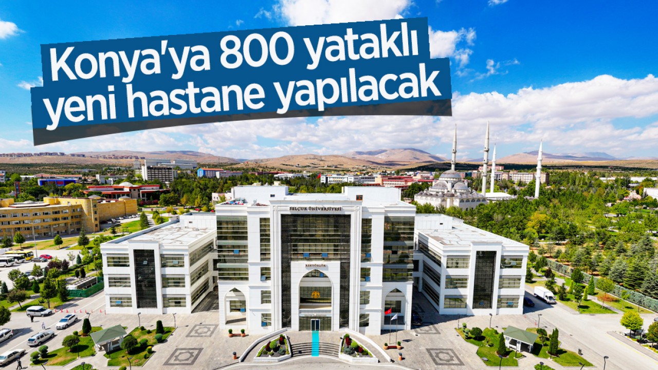 Konya'ya 800 yataklı yeni hastane yapılacak