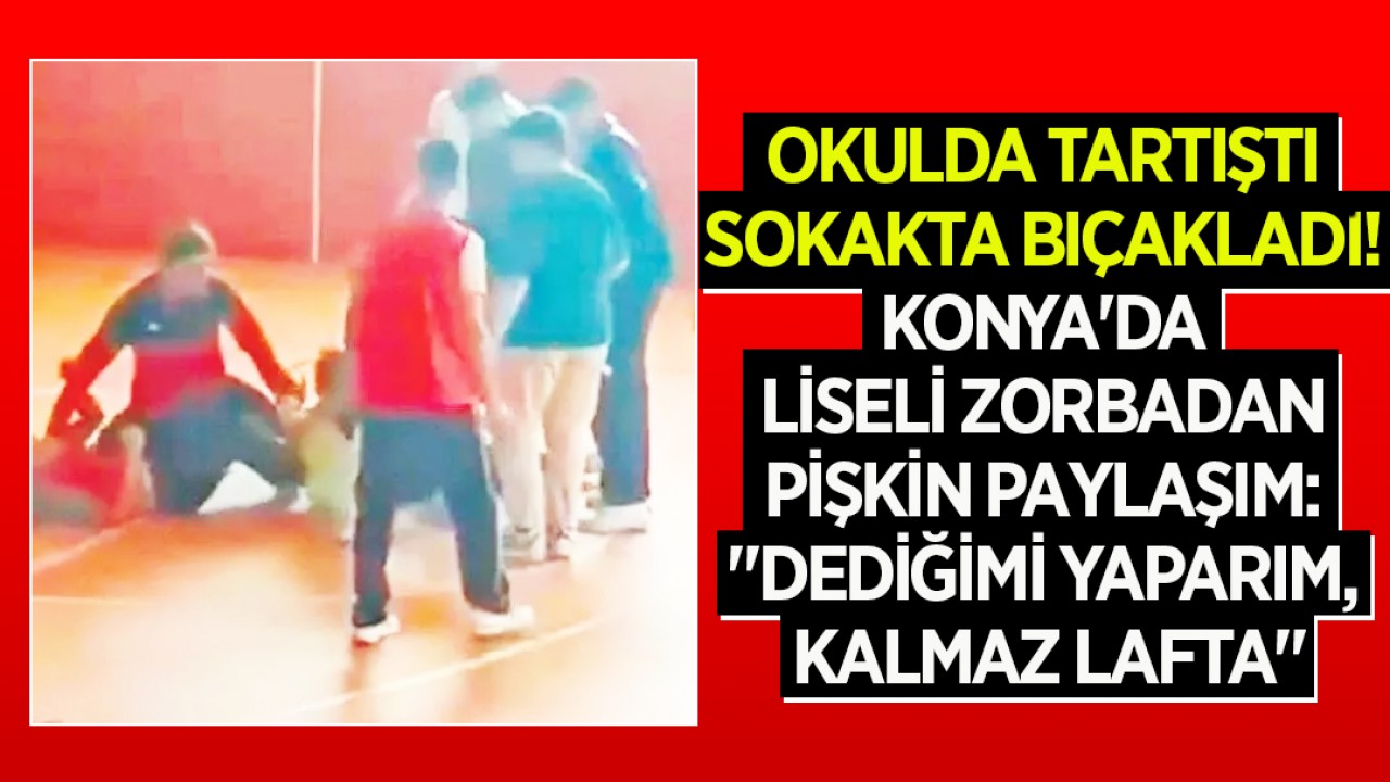 Okulda tartıştı sokakta bıçakladı! Konya'da liseli zorbadan pişkin paylaşım: "Dediğimi yaparım, kalmaz lafta"