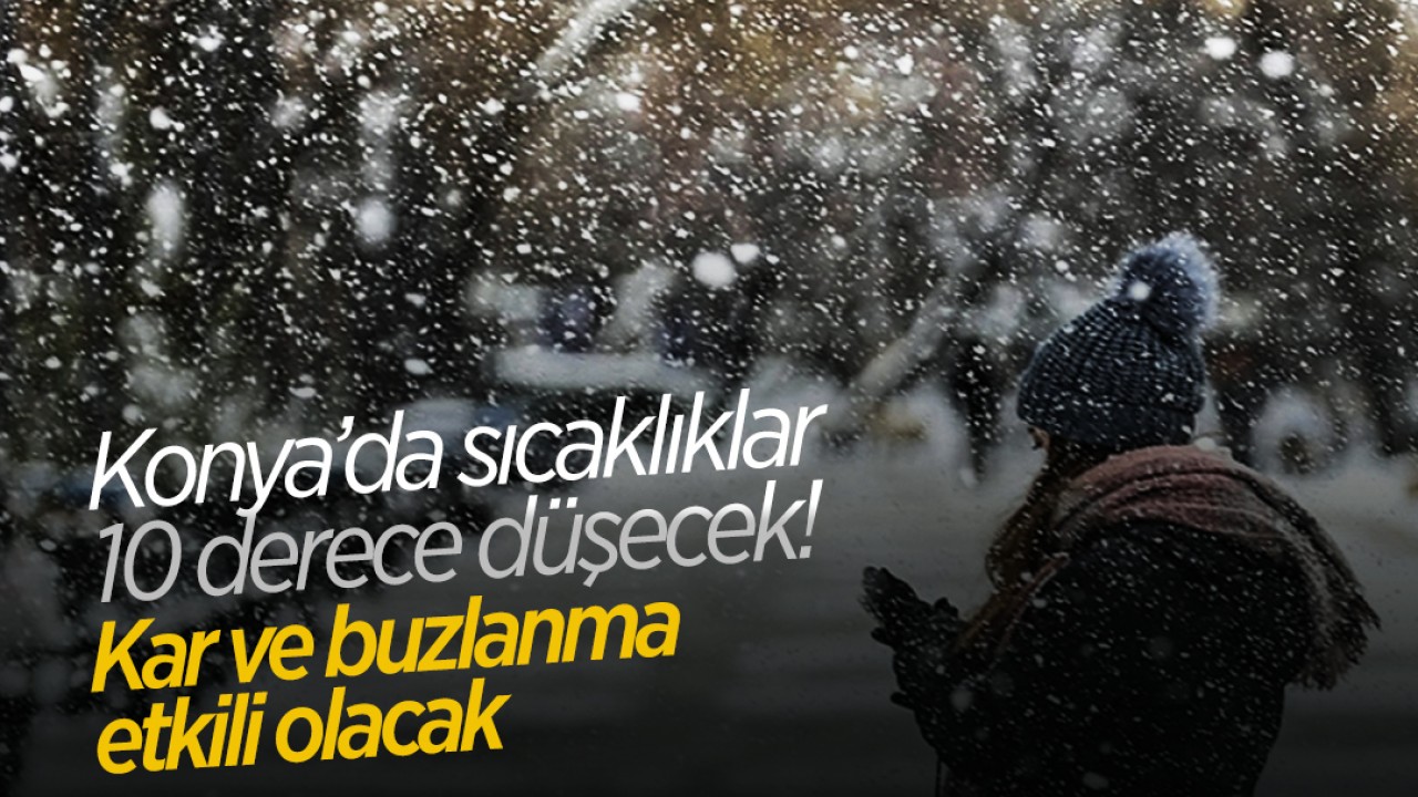 Konya’da sıcaklıklar 10 derece düşüyor, kar ve buzlanma etkili olacak