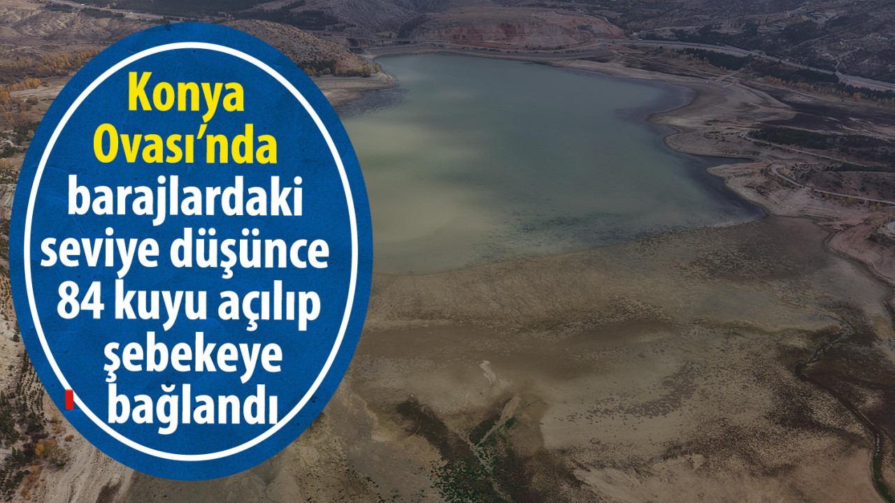 Konya Ovası’nda barajlardaki seviye düşünce 84 kuyu açılıp şebekeye bağlandı