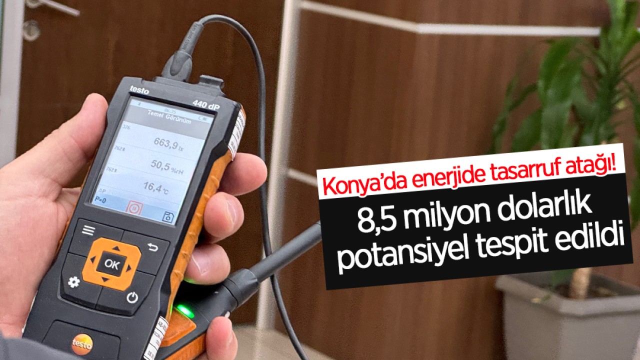Konya’da enerjide tasarruf atağı! 8,5 milyon dolarlık potansiyel tespit edildi