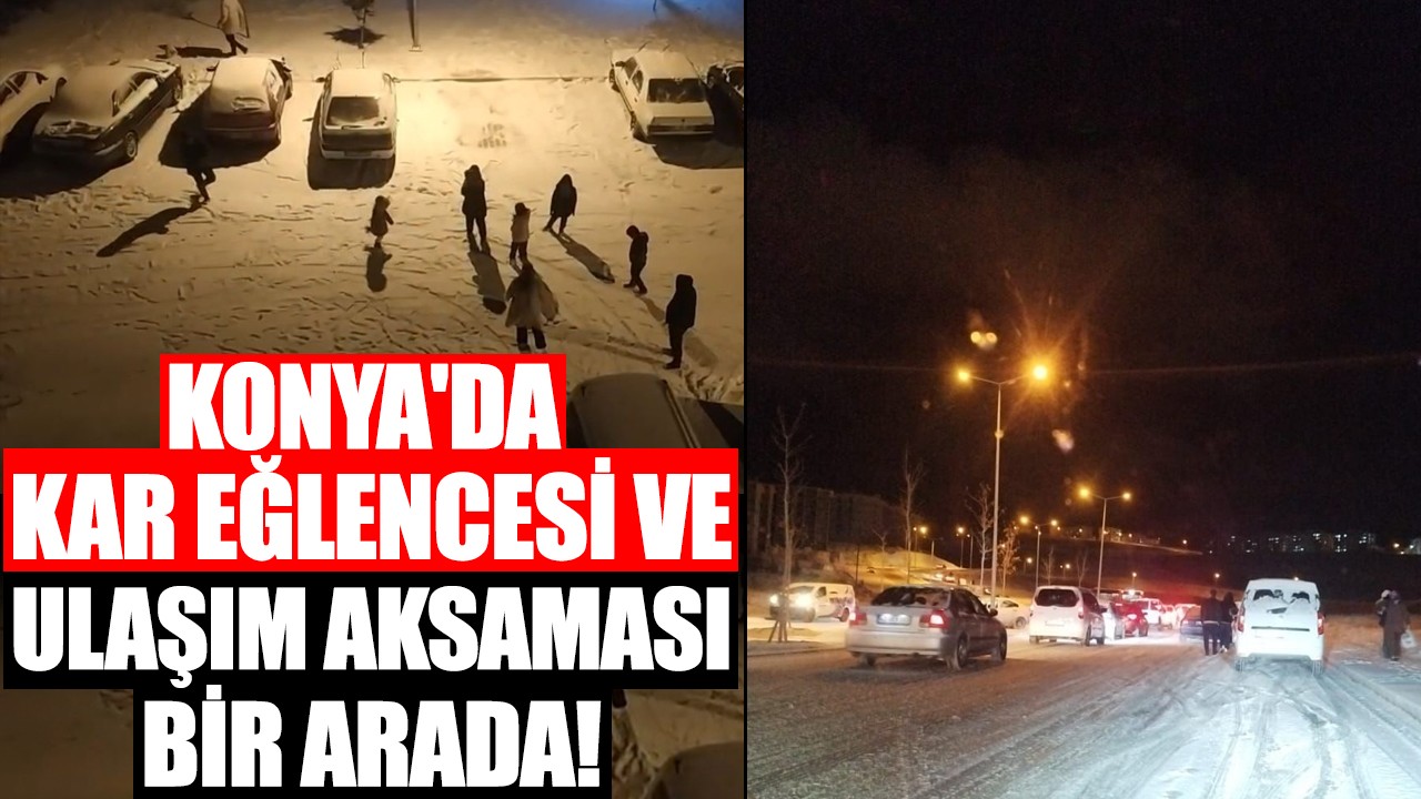 Konya'da kar eğlencesi ve ulaşım aksaması bir arada!