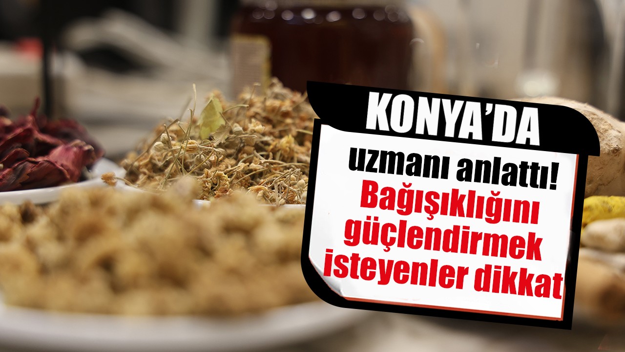 Konya'da uzmanı anlattı! Bağışıklığını güçlendirmek isteyenler dikkat