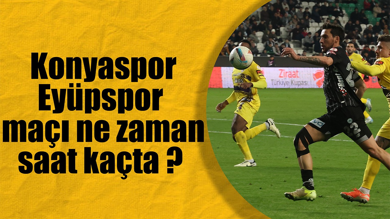 Konyaspor - Eyüpspor maçı ne zaman, saat kaçta ?