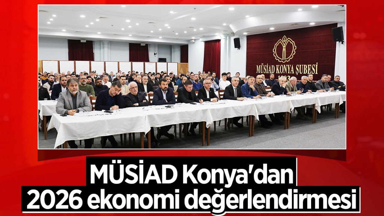 MÜSİAD Konya'dan 2026 ekonomi değerlendirmesi