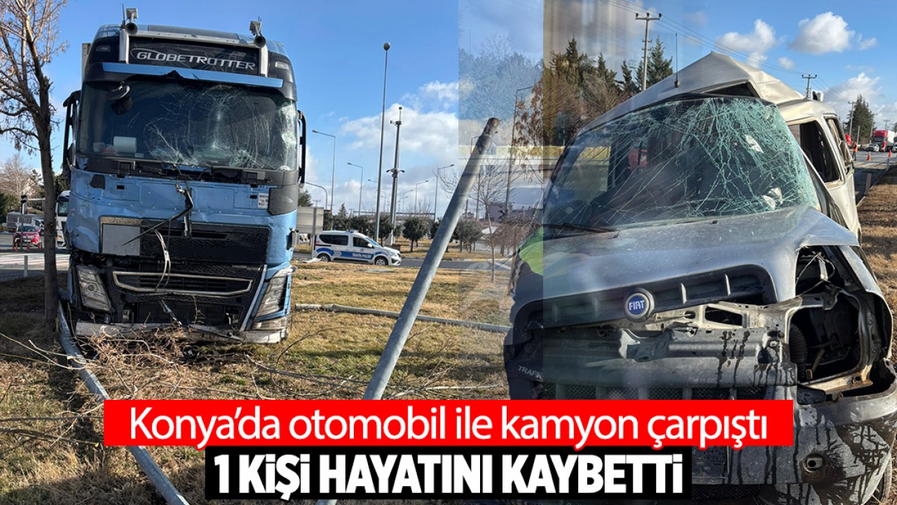 Konya'da otomobil ile kamyon çarpıştı: 1 ölü
