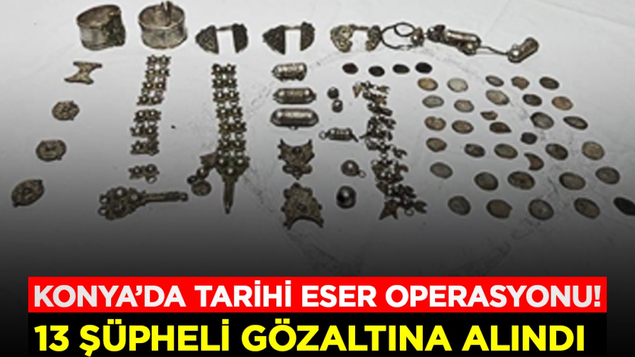Konya’da tarihi eser operasyonu! 13 gözaltı