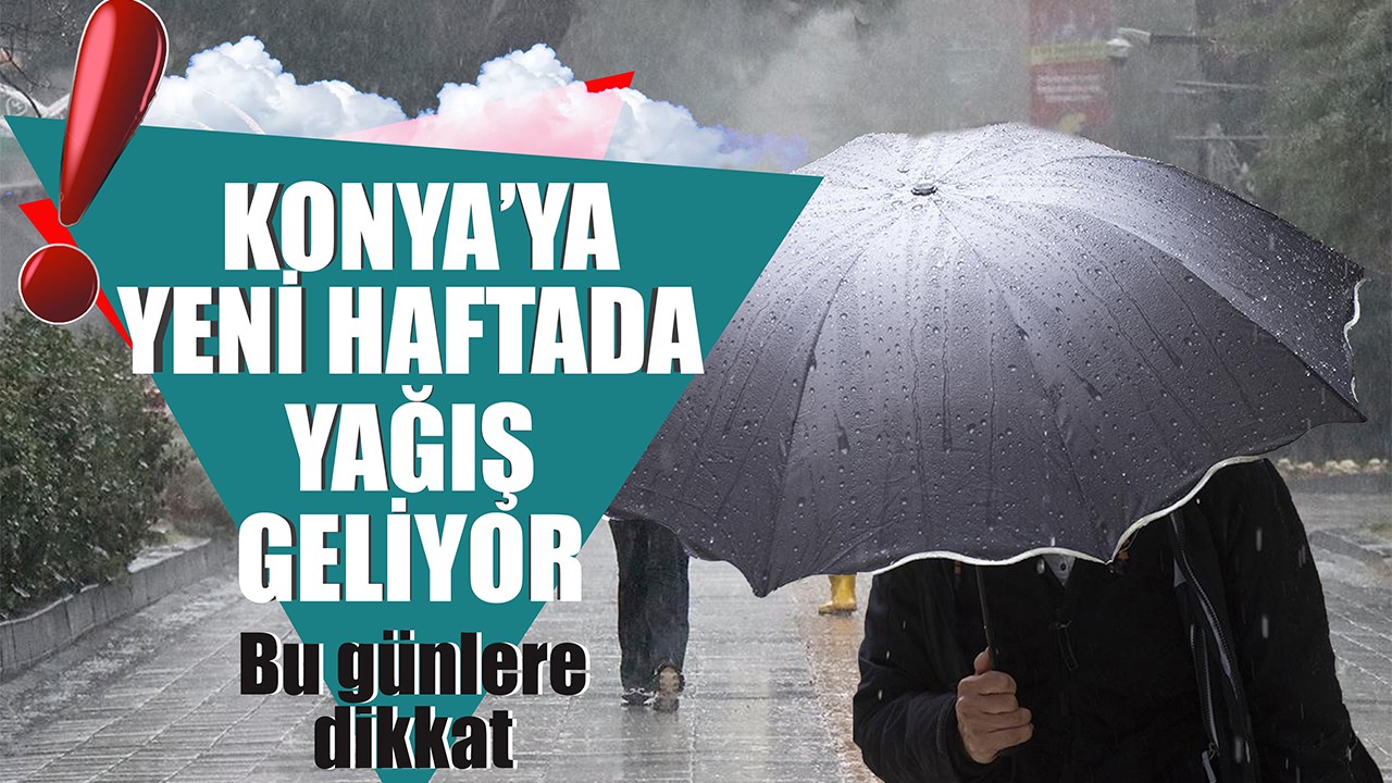 Konya'da yeni haftada yağış geliyor! Bu günlere dikkat