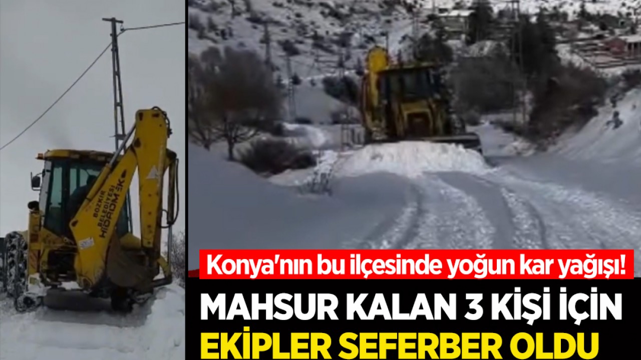 Konya'nın bu ilçesinde yoğun kar yağışı! Mahsur kalan 3 kişi için ekipler seferber oldu