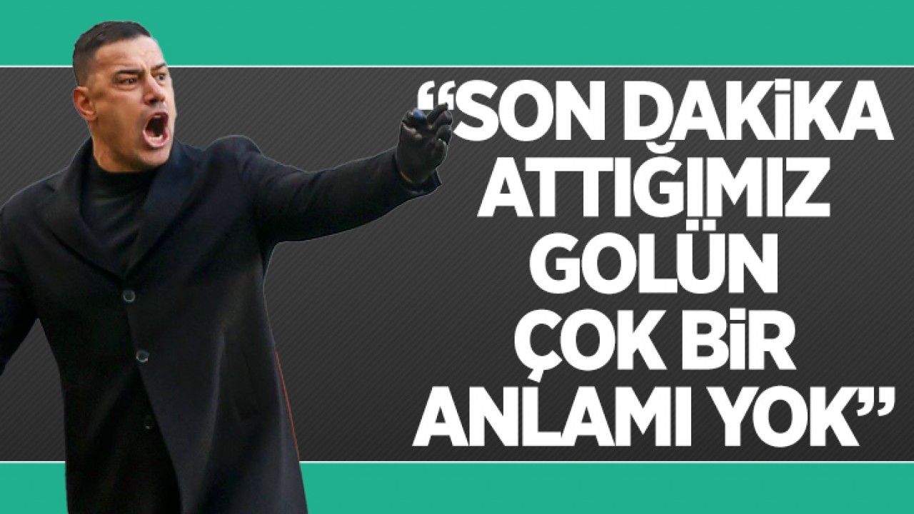 Konyaspor Teknik Direktörü Çağdaş Atan: "Son dakika attığımız golün çok bir anlamı yok"