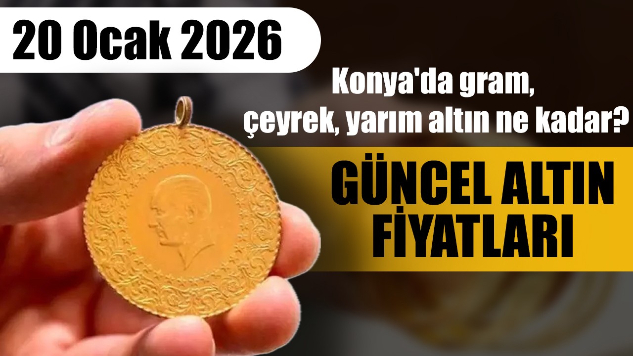 20 Ocak 2026 Konya'da gram, çeyrek, yarım altın ne kadar? İşte Konya'da güncel altın fiyatları
