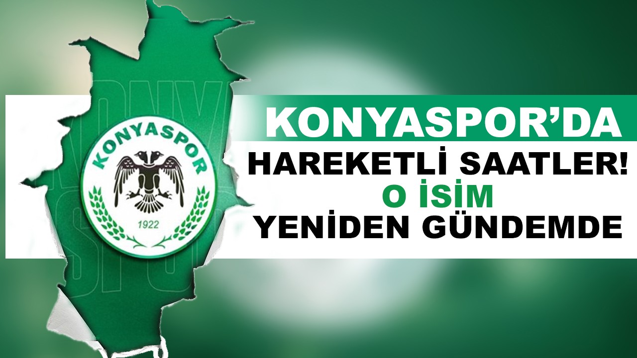 Konyaspor'da hareketli saatler! O isim yeniden gündemde