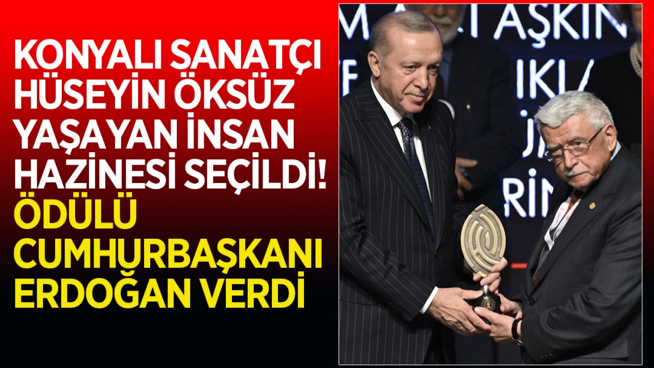 Konyalı sanatçı Hüseyin Öksüz, yaşayan insan hazinesi seçildi! Ödülü Cumhurbaşkanı Erdoğan verdi