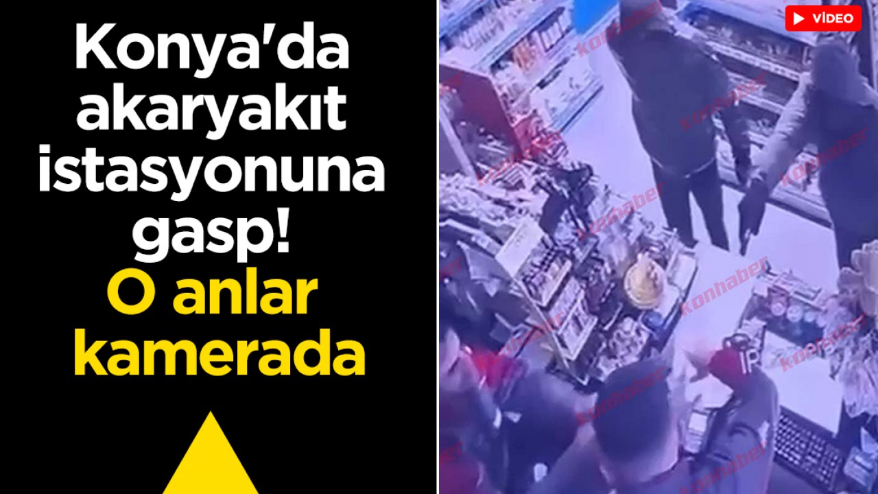 Konya'da akaryakıt istasyonuna gasp! O anlar kamerada