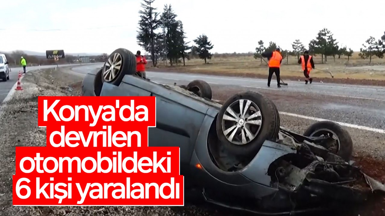 Konya'da devrilen otomobildeki 6 kişi yaralandı
