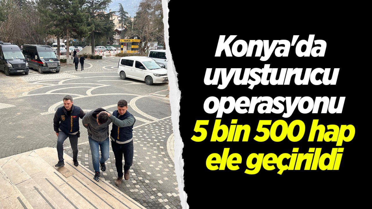 Konya'da uyuşturucu operasyonu: 5 bin 500 hap ele geçirildi