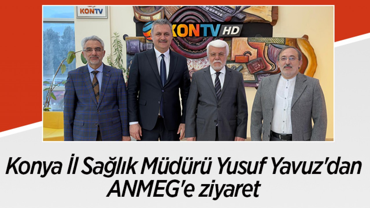Konya İl Sağlık Müdürü Yusuf Yavuz'dan ANMEG'e ziyaret