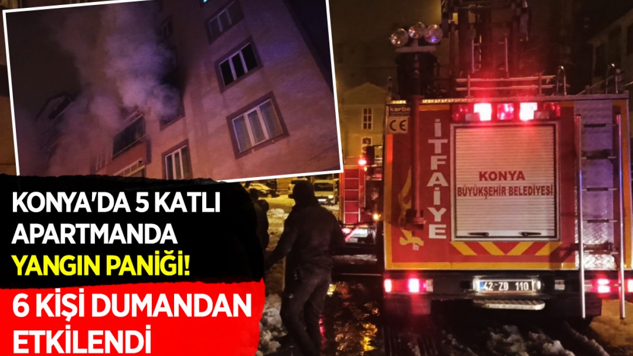 Konya'da 5 katlı apartmanda yangın paniği! 6 kişi dumandan etkilendi