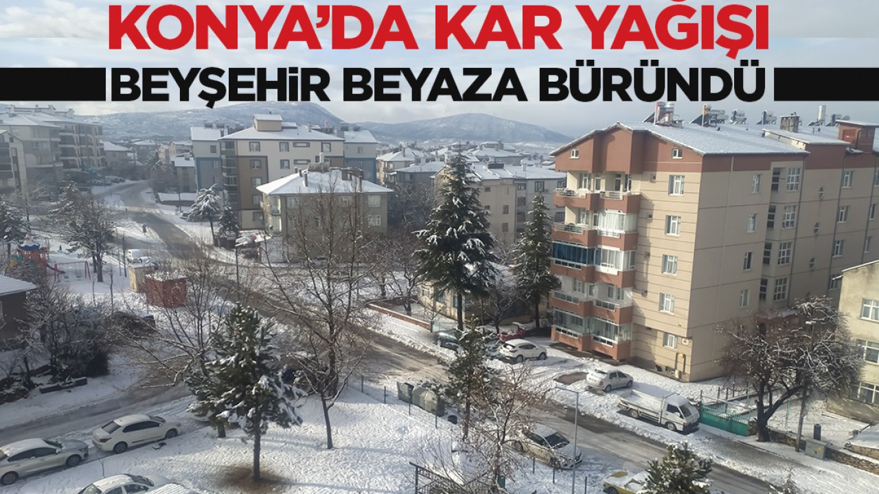 Konya'da kar yağışı: Beyşehir beyaza büründü
